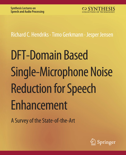 DFT-Domain Based Single-Microphone Noise Reduction for Speech Enhancement (Synthesis Lectures on Speech and Audio Processing) book cover by Richard C. Hendriks, Timo Gerkmann, Jesper Jensen