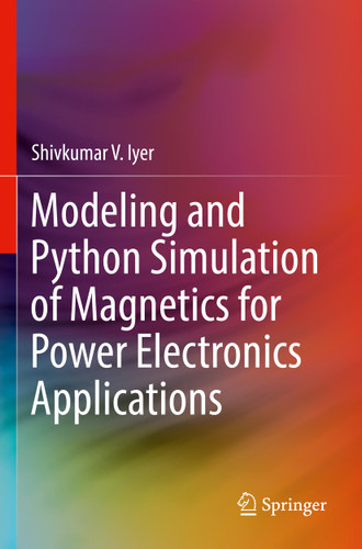 Modeling and Python Simulation of Magnetics for Power Electronics Applications book cover by Shivkumar V. Iyer