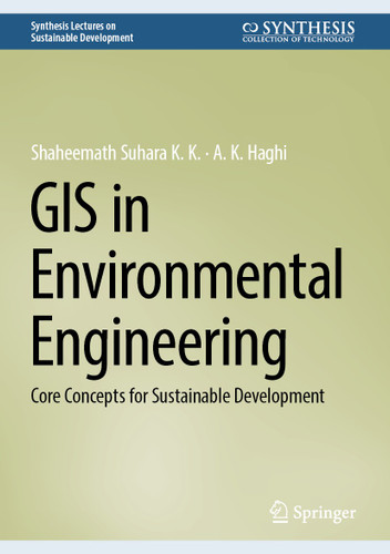 GIS in Environmental Engineering: Core Concepts for Sustainable Development (Synthesis Lectures on Sustainable Development) book cover by Shaheemath Suhara K. K., A. K. Haghi