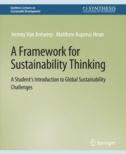 A Framework for Sustainability Thinking: A Student’s Introduction to Global Sustainability Challenges (Synthesis Lectures on Sustainable Development) book cover by Jeremy Van Antwerp, Matthew Kuperus Heun