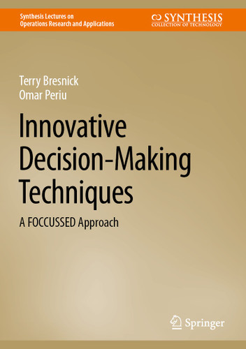 Innovative Decision-Making Techniques: A FOCCUSSED Approach (Synthesis Lectures on Operations Research and Applications) book cover by Terry Bresnick, Omar Periu