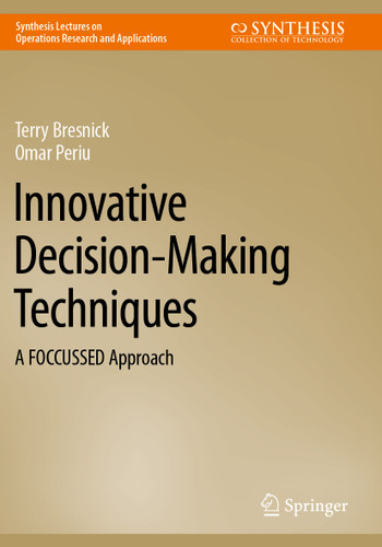 Innovative Decision-Making Techniques: A FOCCUSSED Approach (Synthesis Lectures on Operations Research and Applications) book cover by Terry Bresnick, Omar Periu