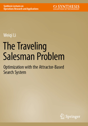 The Traveling Salesman Problem: Optimization with the Attractor-Based Search System (Synthesis Lectures on Operations Research and Applications) book cover by Weiqi Li