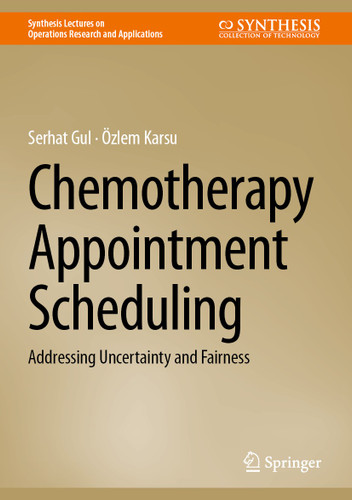 Chemotherapy Appointment Scheduling: Addressing Uncertainty and Fairness (Synthesis Lectures on Operations Research and Applications) book cover by Serhat Gul, Özlem Karsu