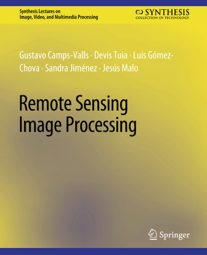Remote Sensing Image Processing (Synthesis Lectures on Image, Video, and Multimedia Processing) book cover by Gustavo Camps-Valls, Devis Tuia, Luis Gómez-Chova, Sandra Jiménez, Jesus Malo