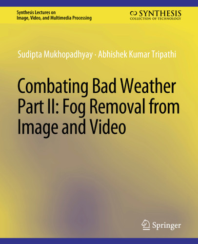 Combating Bad Weather Part II: Fog Removal from Image and Video (Synthesis Lectures on Image, Video, and Multimedia Processing) book cover by Sudipta Mukhopadhyay, Abhishek Kumar Tripathi
