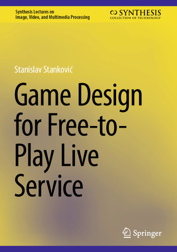 Game Design for Free-to-Play Live Service (Synthesis Lectures on Image, Video, and Multimedia Processing) book cover by Stanislav Stanković