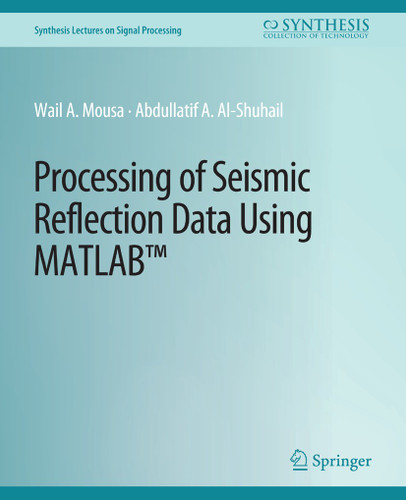 Processing of Seismic Reflection Data Using MATLAB (Synthesis Lectures on Signal Processing) book cover by Wail A. Mousa, Abdullatif A. Al-Shuhail