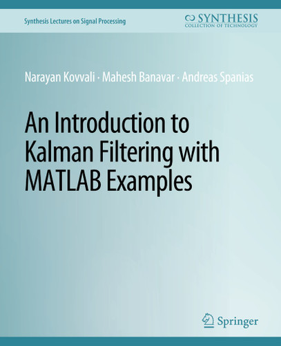 An Introduction to Kalman Filtering with MATLAB Examples (Synthesis Lectures on Signal Processing) book cover by Narayan Kovvali, Mahesh Banavar, Andreas Spanias