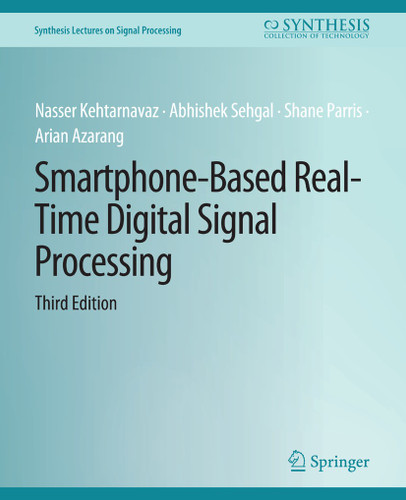 Smartphone-Based Real-Time Digital Signal Processing, Third Edition (Synthesis Lectures on Signal Processing) book cover by Abhishek Sehgal, Shane Parris, Arian Azarang, Nasser Kehtarnavaz