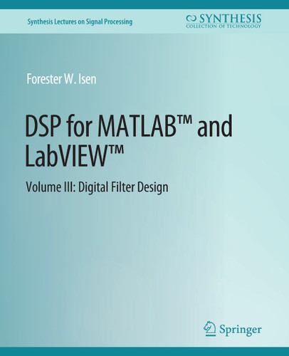 DSP for MATLAB™ and LabVIEW™ III: Digital Filter Design (Synthesis Lectures on Signal Processing) book cover by Forester W. Isen
