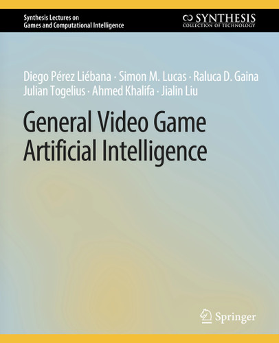 General Video Game Artificial Intelligence (Synthesis Lectures on Games and Computational Intelligence) book cover by Diego Pérez Liébana, Simon M. Lucas, Raluca D. Gaina, Julian Togelius, Ahmed Khalifa, Jialin Liu