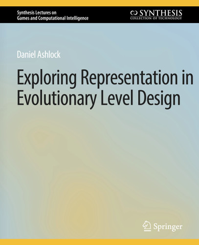Exploring Representation in Evolutionary Level Design (Synthesis Lectures on Games and Computational Intelligence) book cover by Daniel Ashlock