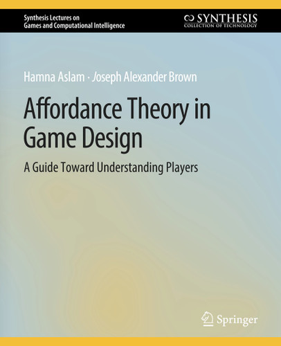 Affordance Theory in Game Design: A Guide Toward Understanding Players (Synthesis Lectures on Games and Computational Intelligence) book cover by Hamna Aslam, Joseph Alexander Brown