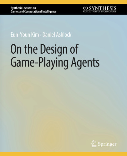 On the Design of Game-Playing Agents (Synthesis Lectures on Games and Computational Intelligence) book cover by Eun-Youn Kim, Daniel Ashlock