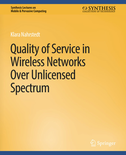 Quality of Service in Wireless Networks Over Unlicensed Spectrum (Synthesis Lectures on Mobile & Pervasive Computing) book cover by Klara Nahrstedt