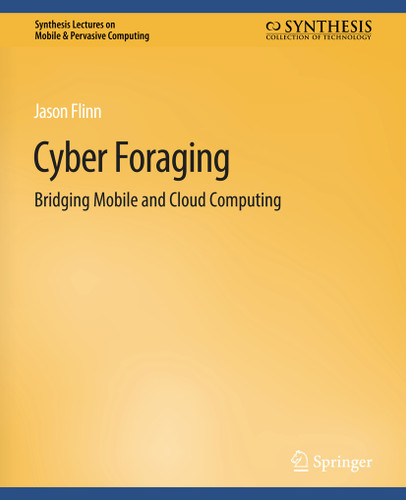 Cyber Foraging: Bridging Mobile and Cloud Computing (Synthesis Lectures on Mobile & Pervasive Computing) [9783031013539]
