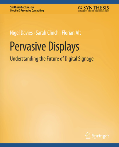 Pervasive Displays: Understanding the Future of Digital Signage (Synthesis Lectures on Mobile & Pervasive Computing) book cover by Nigel Davies, Sarah Clinch, Florian Alt