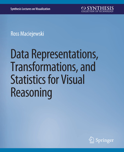 Data Representations, Transformations, and Statistics for Visual Reasoning (Synthesis Lectures on Visualization) book cover by Ross Maciejewski