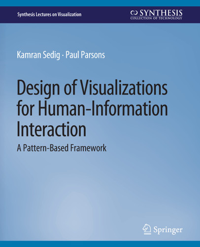 Design of Visualizations for Human-Information Interaction: A Pattern-Based Framework (Synthesis Lectures on Visualization) book cover by Kamran Sedig, Paul Parsons