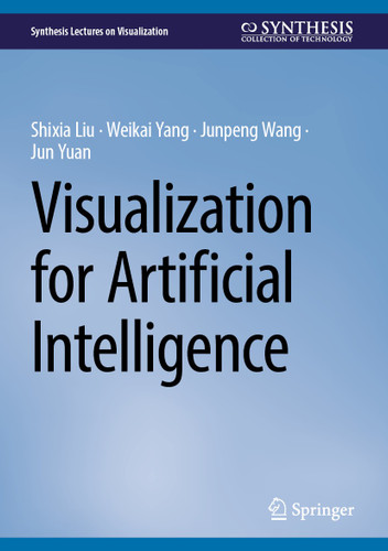 Visualization for Artificial Intelligence (Synthesis Lectures on Visualization) book cover by Shixia Liu, Weikai Yang, Junpeng Wang, Jun Yuan