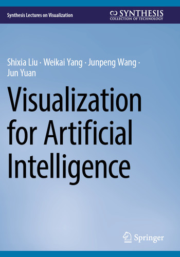 Visualization for Artificial Intelligence (Synthesis Lectures on Visualization) book cover by Shixia Liu, Weikai Yang, Junpeng Wang, Jun Yuan