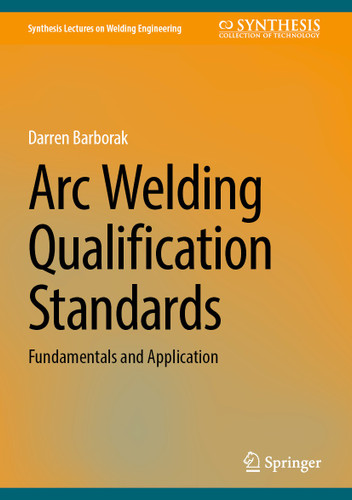 Arc Welding Qualification Standards: Fundamentals and Application (Synthesis Lectures on Welding Engineering) book cover by Darren Barborak