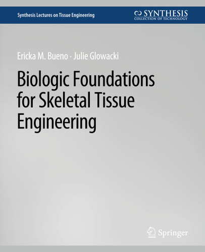 Biologic Foundations for Skeletal Tissue Engineering (Synthesis Lectures on Tissue Engineering) book cover by Ericka Bueno, Julie Glowacki