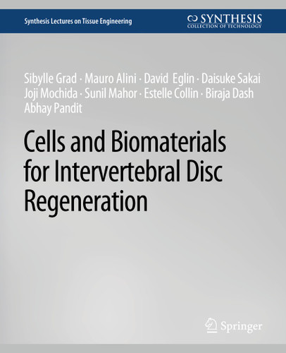 Cells and Biomaterials for Intervertebral Disc Regeneration (Synthesis Lectures on Tissue Engineering) book cover by Sibylle Grad, Mauro Alini, David Eglin, Daisuke Sakai, Joji Mochida, Sunil Mahor, Biraja Dash, Abhay Pandit, Estelle Collin