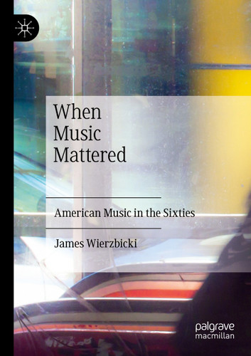 When Music Mattered: American Music in the Sixties book cover by James Wierzbicki