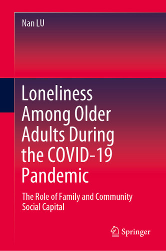 Loneliness Among Older Adults During the COVID-19 Pandemic: The Role of Family and Community Social Capital book cover by Nan Lu