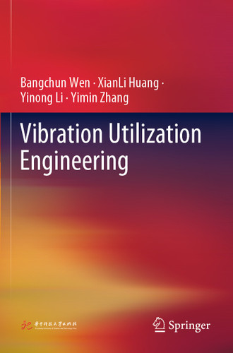 Vibration Utilization Engineering book cover by Bangchun Wen, XianLi Huang, Yinong Li, Yimin Zhang