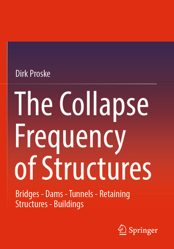 The Collapse Frequency of Structures: Bridges - Dams - Tunnels - Retaining structures - Buildings book cover by Dirk Proske