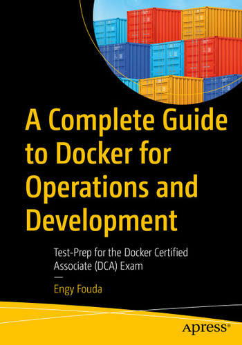 A Complete Guide to Docker for Operations and Development: Test-Prep for the Docker Certified Associate (DCA) Exam book cover by Engy Fouda