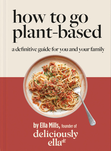 Deliciously Ella: How to Go Plant Based: A definitive guide for you and your family book cover by Ella Mills