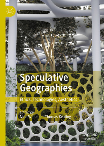 Speculative Geographies: Ethics, Technologies, Aesthetics [9789811906909]