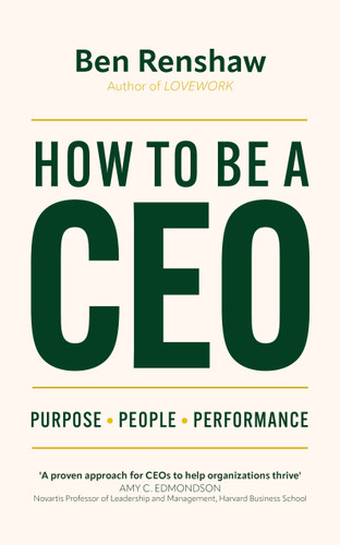 How To Be A CEO: Purpose. People. Performance. book cover by Ben Renshaw