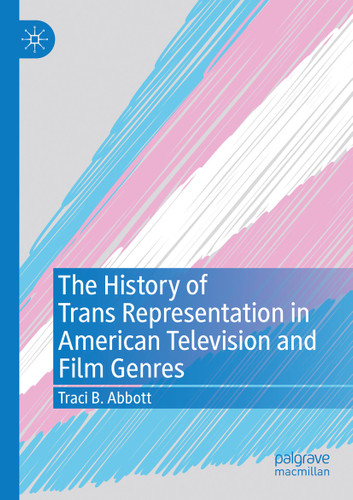 The History of Trans Representation in American Television and Film Genres book cover by Traci B. Abbott