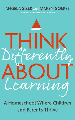 Think Differently About Learning: A Homeschool Where Children and Parents Thrive book cover by Angela Sizer