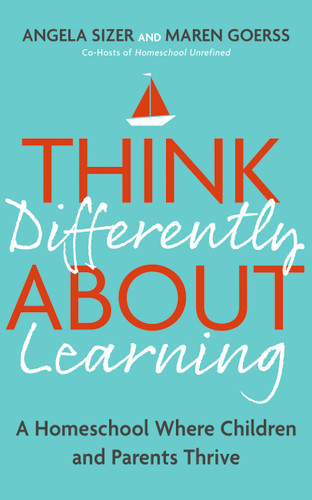 Think Differently About Learning: A Homeschool Where Children and Parents Thrive book cover by Angela Sizer