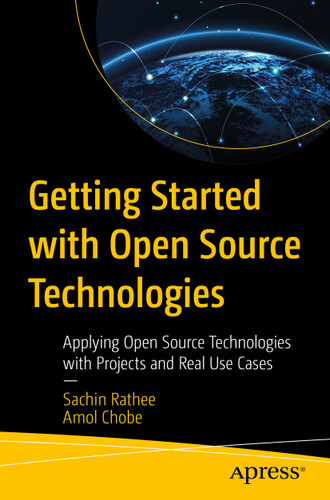Getting Started with Open Source Technologies: Applying Open Source Technologies with Projects and Real Use Cases book cover by Sachin Rathee, Amol Chobe