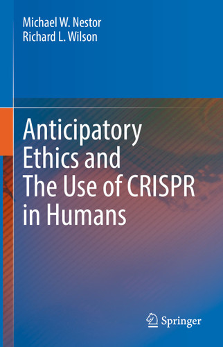 Anticipatory Ethics and The Use of CRISPR in Humans book cover by Michael W. Nestor, Richard L. Wilson