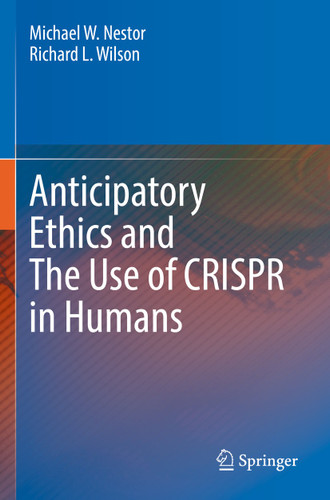 Anticipatory Ethics and The Use of CRISPR in Humans book cover by Michael W. Nestor, Richard L. Wilson