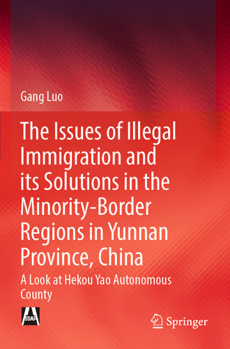 The Issues of Illegal Immigration and its Solutions in the Minority-Border Regions in Yunnan Province, China: A Look at Hekou Yao Autonomous County book cover by Gang Luo