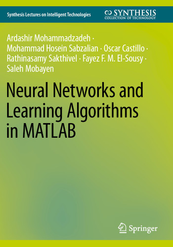 Neural Networks and Learning Algorithms in MATLAB (Synthesis Lectures on Intelligent Technologies) book cover by Ardashir Mohammadazadeh, Mohammad Hosein Sabzalian, Oscar Castillo, Rathinasamy Sakthivel, Fayez F. M. El-Sousy, Saleh Mobayen