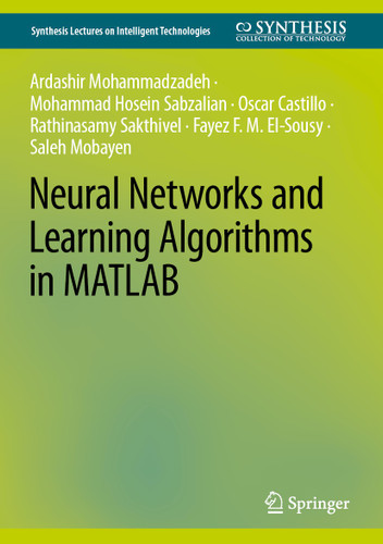 Neural Networks and Learning Algorithms in MATLAB (Synthesis Lectures on Intelligent Technologies) book cover by Ardashir Mohammadazadeh, Mohammad Hosein Sabzalian, Oscar Castillo, Rathinasamy Sakthivel, Fayez F. M. El-Sousy, Saleh Mobayen