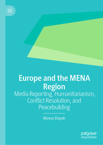 Europe and the MENA Region: Media Reporting, Humanitarianism, Conflict Resolution, and Peacebuilding book cover by Moosa Elayah