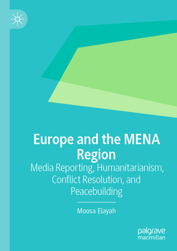 Europe and the MENA Region: Media Reporting, Humanitarianism, Conflict Resolution, and Peacebuilding book cover by Moosa Elayah