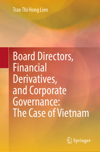 Board Directors, Financial Derivatives, and Corporate Governance: The Case of Vietnam book cover by Tran Thi Hong Lien