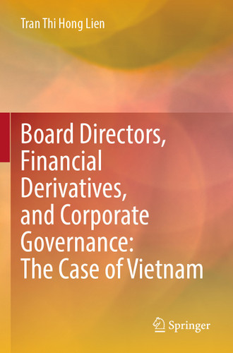Board Directors, Financial Derivatives, and Corporate Governance: The Case of Vietnam book cover by Tran Thi Hong Lien